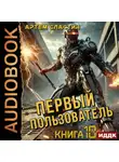 Артем Сластин - Первый пользователь. Книга 10