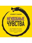 Альберт Сафин - Неудобные чувства. Как превратить стыд, вину, зависть и злость в мостик к счастливой жизни