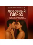 Николай Щербатюк - Любовный гипноз: Искусство привлечения и гармоничных отношений