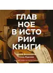 Анна Маркова - Главное в истории книги. Книги и их создатели, артефакты и материалы
