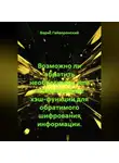Борис Гайворонский - Возможно ли обратить необратимое, или использование хэш-функции для обратимого шифрования информации.