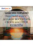 Максим Горький - Рабочий класс должен воспитать своих мастеров культуры