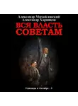 Александр Михайловский - Вся власть Советам. Том 3