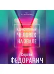 Сергей Федоранич - Единственный человек на земле. Часть 1. Ты – моя причина жить…