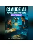 Андрей Иванец - Claude AI – Лучшая нейросеть. Путь от клерка к эксперту по искусственному интеллекту и запускам