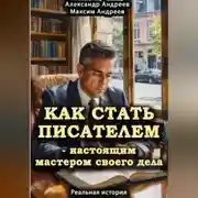 Постер книги Как стать писателем – настоящим мастером своего дела. Реальная история
