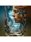 Лилия Роуз - Отпуская прошлое: Искусство внутреннего освобождения
