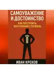 Иван Крохов - Самоуважение и достоинство: как построить внутренний стержень
