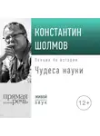 Константин Шолмов - Лекция «Чудеса науки»