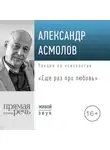 Александр Асмолов - Лекция «Еще раз про любовь»