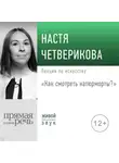Настя Четверикова - Лекция «Как смотреть натюрморты?»