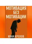 Иван Крохов - Мотивация без мотивации