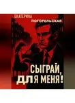 Погорельская Екатерина - Сыграй, для меня!