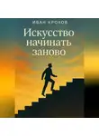Иван Крохов - Искусство начинать заново