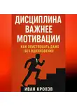 Иван Крохов - Дисциплина важнее мотивации: как действовать даже без вдохновения