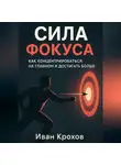 Иван Крохов - Сила фокуса: как концентрироваться на главном и достигать больше