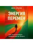 Иван Крохов - Энергия перемен: как использовать изменения во благо