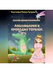 Анастасия Гуторова - Сказки Воображариума: Аполлинария и Крокодил Торилос