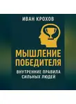 Иван Крохов - Мышление победителя: внутренние правила сильных людей