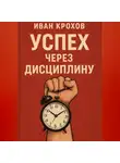 Иван Крохов - Успех через дисциплину