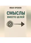Иван Крохов - Смыслы вместо целей
