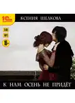 Шелкова Ксения - К нам осень не придет