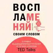 Постер книги Воспламеняй своим словом. 6 правил выдающегося выступления от лучших спикеров TED Talks