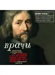 Нуланд Шервин - Врачи. Восхитительные и трагичные истории о том, как низменные страсти, меркантильные помыслы и абсурдные решения великих светил медицины помогли в...