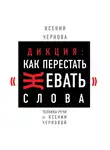 Чернова Ксения - Дикция: Как перестать жевать слова