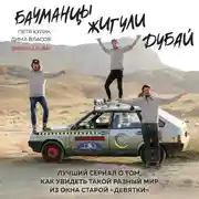 Постер книги Бауманцы. Жигули. Дубай. Лучший сериал о том, как увидеть такой разный мир из окна старой девятки