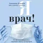 Постер книги Я врач! О тех, кто ежедневно надевает маску супергероя
