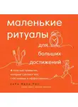 Дири Уорис - Маленькие ритуалы для больших достижений. 4 простые привычки, которые сделают вас счастливым и эффективным