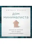 Беккер Джошуа - Дом минималиста. Комната за комнатой, путь от хаоса к осмысленной жизни