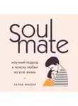 Фишер Хелен - Soulmate. Научный подход к поиску любви на всю жизнь