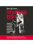 Джо Де Сена - Spartan up! Руководство по устранению препятствий и достижению максимальной производительности в жизни