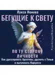 Луиза Немова - Бегущие к свету. По ту сторону личности. Как дрессировать Архетипы, дружить с Тенью и выгуливать Нарцисса