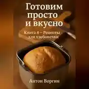 Постер книги Готовим просто и вкусно. Книга 4 Рецепты для хлебопечки