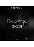 Сергей К. - Тёмно-серые люди