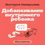 Постер книги БукТрейлер. Добаюкивание внутреннего ребенка (по книге Виктории Аверкиевой)