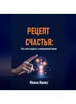 Илона Колес - Рецепт счастья: Как найти радость в повседневной жизни