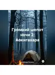 Александр Петляков - Громкий шепот ночи 2: Аокигахара