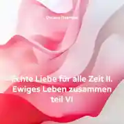 Постер книги Echte Liebe für alle Zeit II. Ewiges Leben zusammen teil VI