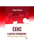 Влада Фемина - Секс в долгих отношениях. Как сохранить искру и углубить связь