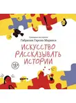Габриэль Гарсиа Маркес - Искусство рассказывать истории