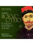 Марина Иванова - Подкаст «Искусство в лицах: контекст и эпоха». Выпуск 5. Средние века
