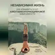 Постер книги Независимая жизнь. Как избавиться от алко/табако/порно/цифровой зависимости