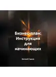 Евгений Гудков - Бизнес-план: Инструкция для начинающих