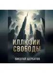 Николай Щербатюк - Иллюзии Свободы