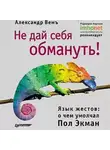 Александр Вемъ - Не дай себя обмануть! Язык жестов: о чем умолчал Пол Экман