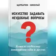 Постер книги Искусство задавать неудобные вопросы: Ключ к глубокому пониманию себя и других
